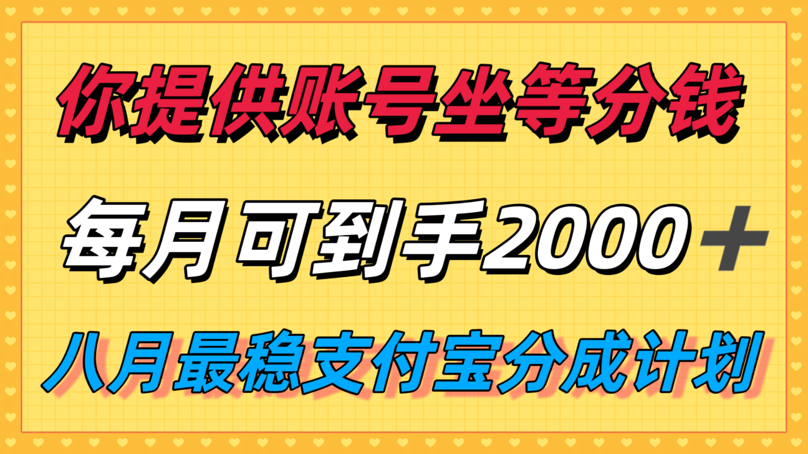 你提供账号我们发视频，每月到手2k＋，八月最稳支付宝分成计划玩法来袭！-网创资源总站