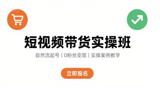 短视频带货实操班，自然流电商快速起号，实现轻松带货变现-网创资源总站