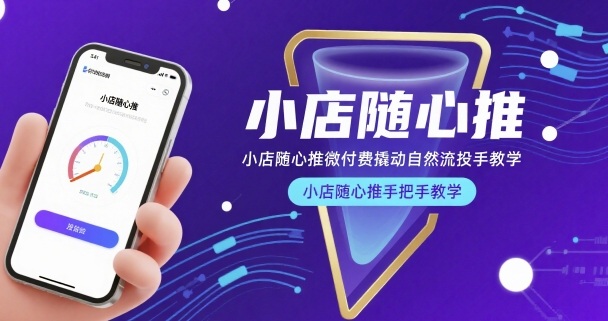 小店随心推微付费撬动自然流投手教学，小店随心推手把手教学-网创资源总站