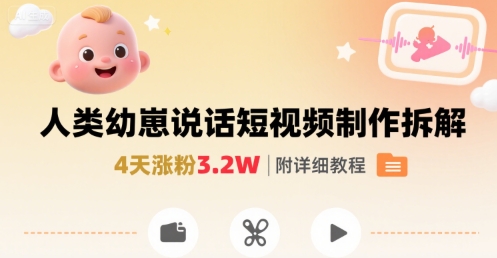 拆解人类幼崽宝宝要说话短视频制作，4天涨粉3.2W，附详细教程-网创资源总站