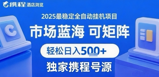 携程浏览全自动挂G项目，单账号每日收益30-40米 附号源可矩阵 轻松日入5张+【揭秘】-网创资源总站