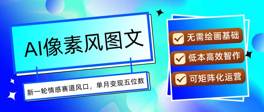 AI像素风图文超详细实操全过程，每天一小时轻松易上手，单月变现五位数-网创资源总站