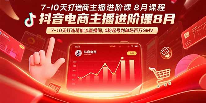 抖音电商主播进阶课8月 7-10天打造精准推流直播间，0粉起号到单场百万GMV-网创资源总站