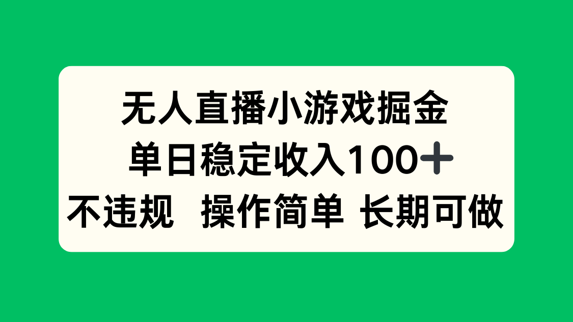 无人直播小游戏掘金，单日稳定收入100+，不违规操作简单 长期可做-网创资源总站
